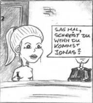 "Sag mal, schreist Du wenn Du kommst, Jonas?"